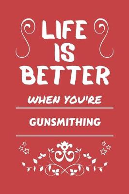 Book cover for Life Is Better When You're Gunsmithing