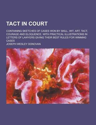 Book cover for Tact in Court; Containing Sketches of Cases Won by Skill, Wit, Art, Tact, Courage and Eloquence. with Practical Illustrations in Letters of Lawyers GI