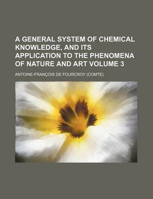 Book cover for A General System of Chemical Knowledge, and Its Application to the Phenomena of Nature and Art Volume 3