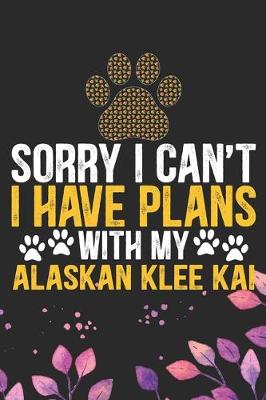 Book cover for Sorry I Can't I Have Plans with My Alaskan Klee Kai