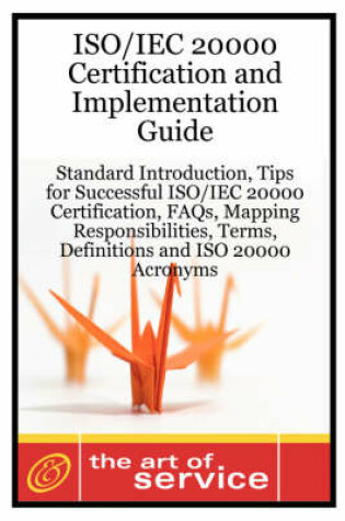 Cover of ISO/Iec 20000 Certification and Implementation Guide - Standard Introduction, Tips for Successful ISO/Iec 20000 Certification, FAQs, Mapping Responsib