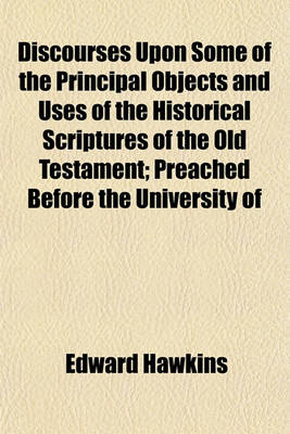 Book cover for Discourses Upon Some of the Principal Objects and Uses of the Historical Scriptures of the Old Testament; Preached Before the University of