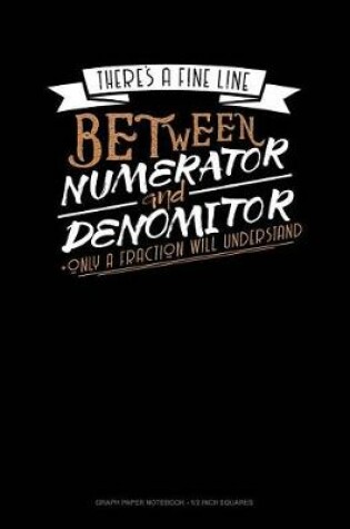 Cover of There's a Fine Line Between Numerator and Denominator Only a Fraction Will Understand
