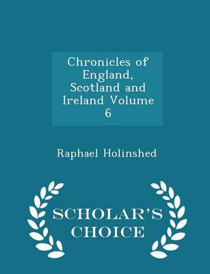 Book cover for Chronicles of England, Scotland and Ireland Volume 6 - Scholar's Choice Edition