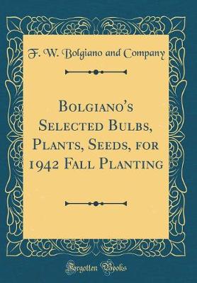 Book cover for Bolgiano's Selected Bulbs, Plants, Seeds, for 1942 Fall Planting (Classic Reprint)