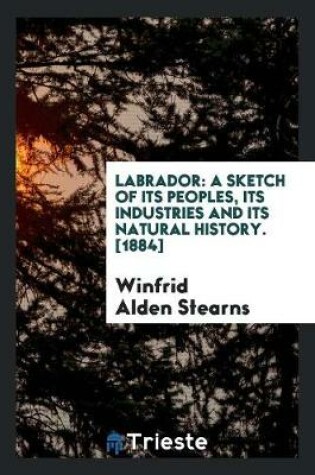 Cover of Labrador; A Sketch of Its Peoples, Its Industries and Its Natural History