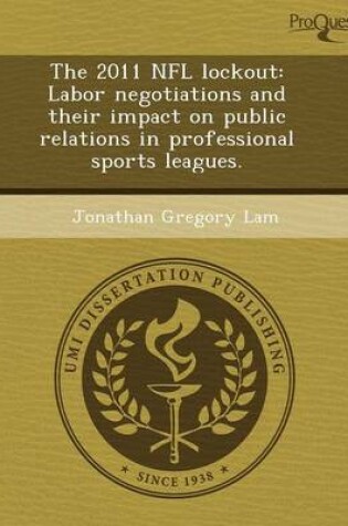 Cover of The 2011 NFL Lockout: Labor Negotiations and Their Impact on Public Relations in Professional Sports Leagues