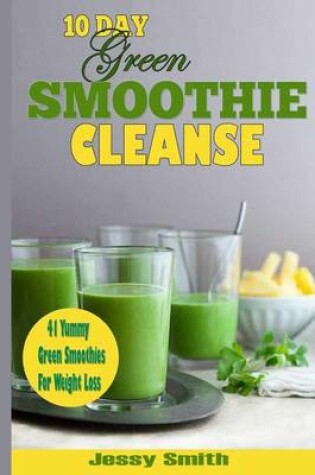 Cover of 10-Day Green Smoothie Cleanse: 41 Yummy Green Smoothies to Help You Lose Up to 15 Pounds in 10 Days!