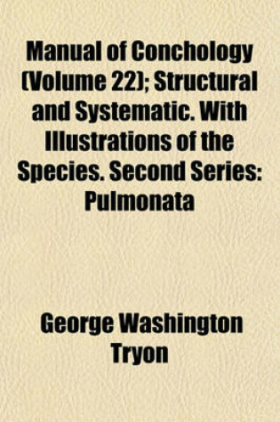 Cover of Manual of Conchology (Volume 22); Structural and Systematic. with Illustrations of the Species. Second Series