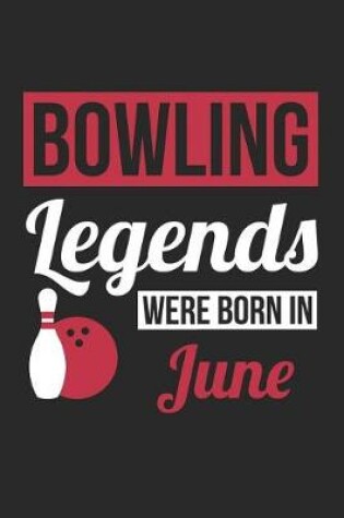 Cover of Bowling Notebook - Bowling Legends Were Born In June - Bowling Journal - Birthday Gift for Bowler