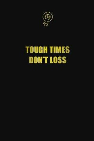 Cover of Tough times don't loss