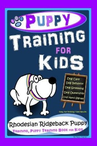 Cover of Puppy Training for Kids, Dog Care, Dog Behavior, Dog Grooming, Dog Ownership, Dog Hand Signals, Easy, Fun Training * Fast Results, Rhodesian Ridgeback Puppy Training, Puppy Training Book for Kids