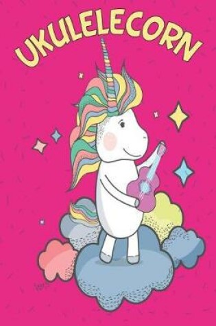 Cover of UkuleleCorn Music Book With Ukulele Cord Chart, Ukulele Tabs For Kids Learning To Play The Ukulele & Love Unicorns