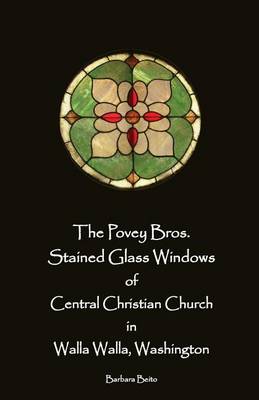 Book cover for The Povey Bros. Stained Glass Windows of Central Christian Church in Walla Walla