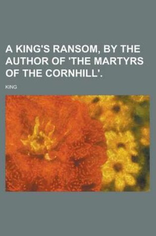 Cover of A King's Ransom, by the Author of 'The Martyrs of the Cornhill'