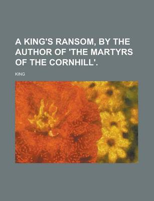 Book cover for A King's Ransom, by the Author of 'The Martyrs of the Cornhill'