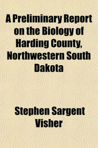 Cover of A Preliminary Report on the Biology of Harding County, Northwestern South Dakota