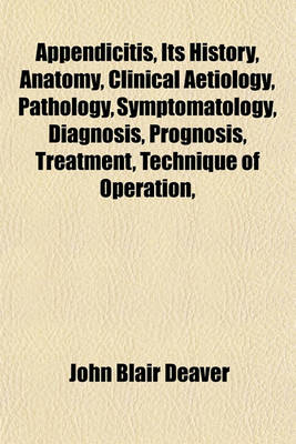 Book cover for Appendicitis, Its History, Anatomy, Clinical Aetiology, Pathology, Symptomatology, Diagnosis, Prognosis, Treatment, Technique of Operation,