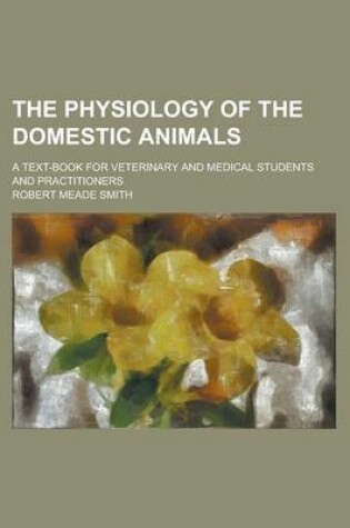 Cover of The Physiology of the Domestic Animals; A Text-Book for Veterinary and Medical Students and Practitioners