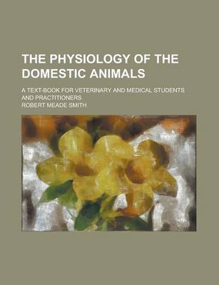 Book cover for The Physiology of the Domestic Animals; A Text-Book for Veterinary and Medical Students and Practitioners