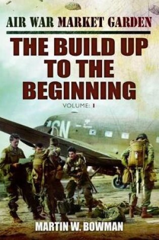 Cover of Air War Market Garden Volume 1: The Build Up to the Beginning