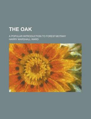 Book cover for The Oak; A Popular Introduction to Forest-Botany