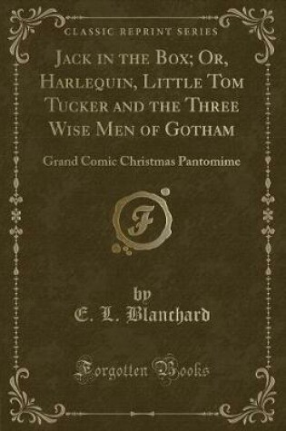 Cover of Jack in the Box; Or, Harlequin, Little Tom Tucker and the Three Wise Men of Gotham