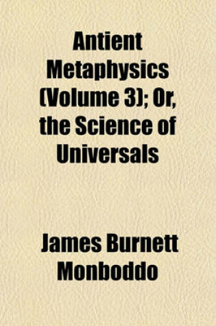 Cover of Antient Metaphysics (Volume 3); Or, the Science of Universals