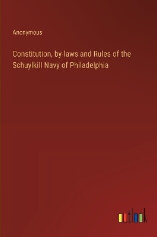 Cover of Constitution, by-laws and Rules of the Schuylkill Navy of Philadelphia