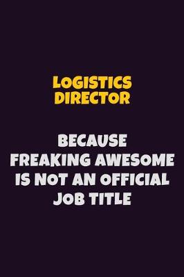 Book cover for Logistics Director, Because Freaking Awesome Is Not An Official Job Title