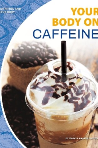 Cover of Nutrition and Your Body: Your Body on Caffeine