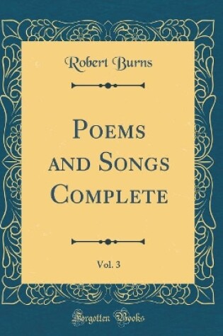 Cover of Poems and Songs Complete, Vol. 3 (Classic Reprint)