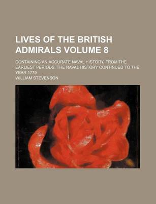 Book cover for Lives of the British Admirals Volume 8; Containing an Accurate Naval History, from the Earliest Periods. the Naval History Continued to the Year 1779