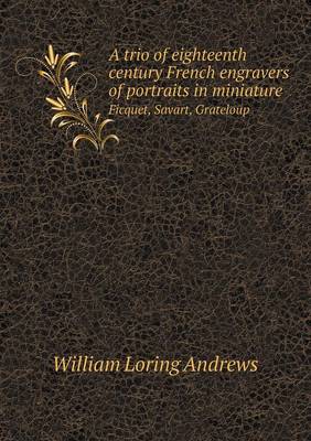 Book cover for A trio of eighteenth century French engravers of portraits in miniature Ficquet, Savart, Grateloup