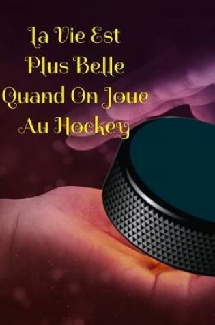 Cover of La Vie Est Plus Belle Quand On Joue Au Hockey