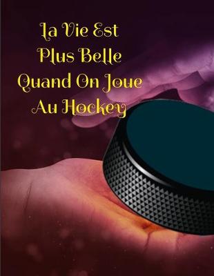 Book cover for La Vie Est Plus Belle Quand On Joue Au Hockey