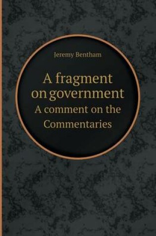 Cover of A Fragment on Government a Comment on the Commentaries