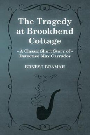 Cover of The Tragedy at Brookbend Cottage (A Classic Short Story of Detective Max Carrados)