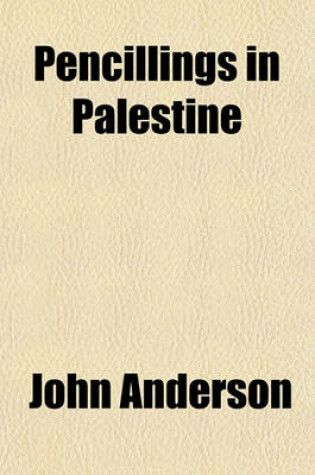 Cover of Pencillings in Palestine; Scenes Descriptive of the Holy Land and Other Countries in the East. Scenes Descriptive of the Holy Land and Other Countries in the East