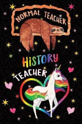 Cover of Normal Teacher History Teacher Notebook Unicorn Rainbow