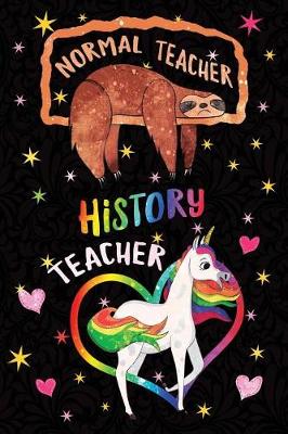 Book cover for Normal Teacher History Teacher Notebook Unicorn Rainbow