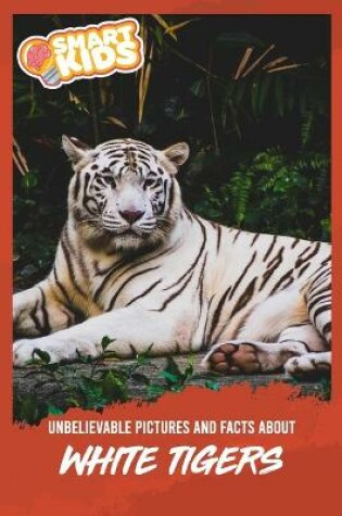 Cover of Unbelievable Pictures and Facts About White Tigers