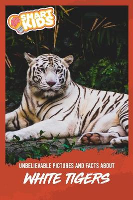 Book cover for Unbelievable Pictures and Facts About White Tigers