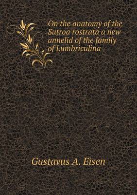 Book cover for On the anatomy of the Sutroa rostrata a new annelid of the family of Lumbriculina