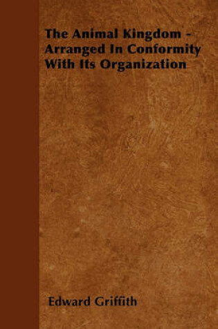 Cover of The Animal Kingdom - Arranged In Conformity With Its Organization