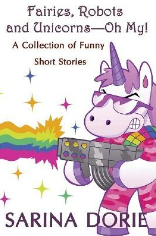 Cover of Fairies, Robots and Unicorns?--Oh My!