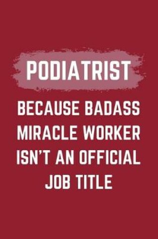 Cover of Podiatrist Because Badass Miracle Worker Isn't An Official Job Title