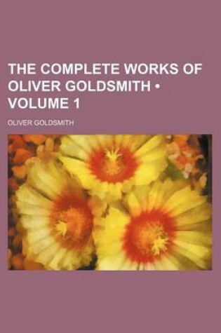 Cover of The Complete Works of Oliver Goldsmith (Volume 1)