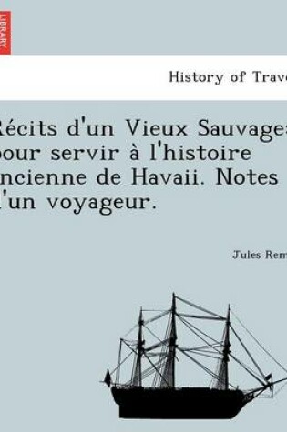 Cover of Re Cits D'Un Vieux Sauvage; Pour Servir A L'Histoire Ancienne de Havaii. Notes D'Un Voyageur.