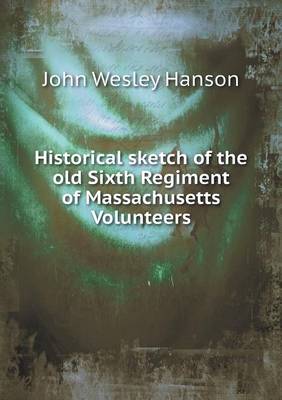 Book cover for Historical sketch of the old Sixth Regiment of Massachusetts Volunteers